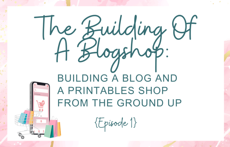 The Building of a Blogshop: Building a Blog & Printables Shop from the ground up {Episode 1}