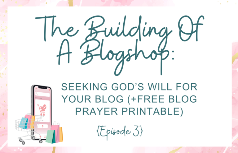 The Building of a blogshop: Seeking God’s will for your blog (+Free blog prayer Printable) {Episode 3}